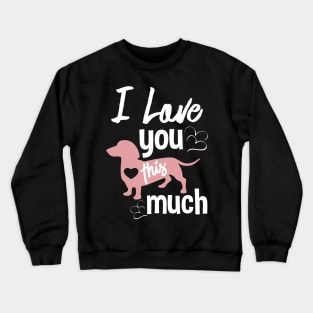 I love you this much - A Special Valentines day gift for for Dog lovers Crewneck Sweatshirt